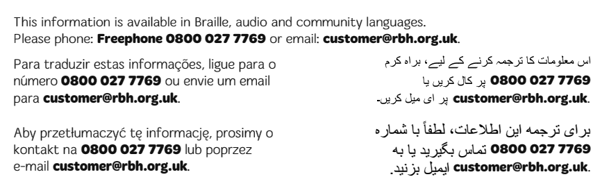 This information is available in community languages, please phone Freephone 0800 027 7769 or email customer@rbh.org.uk